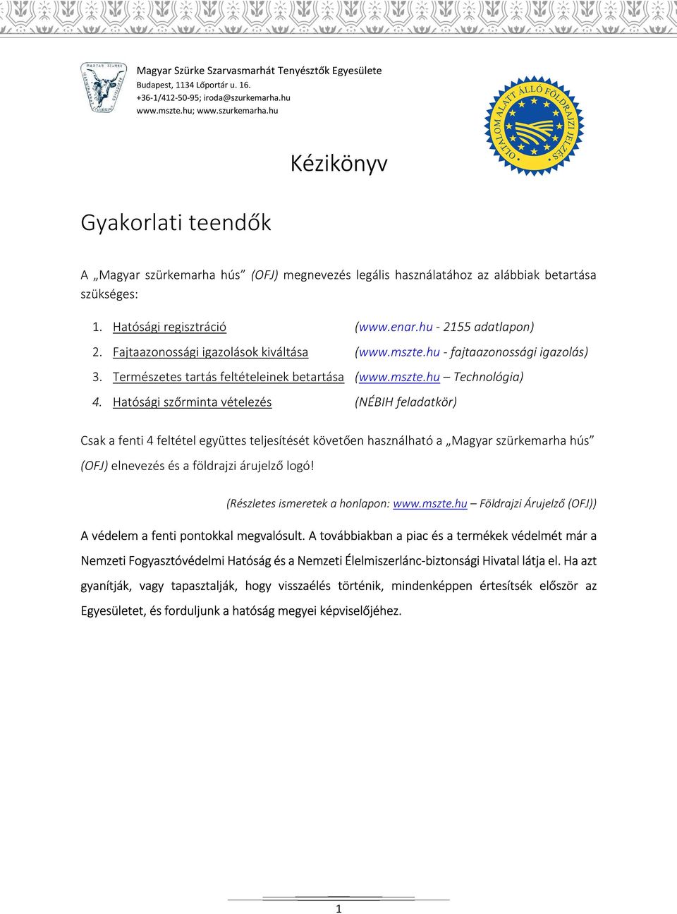 hu - 2155 adatlapon) 2. Fajtaazonossági igazolások kiváltása (www.mszte.hu - fajtaazonossági igazolás) 3. Természetes tartás feltételeinek betartása (www.mszte.hu Technológia) 4.