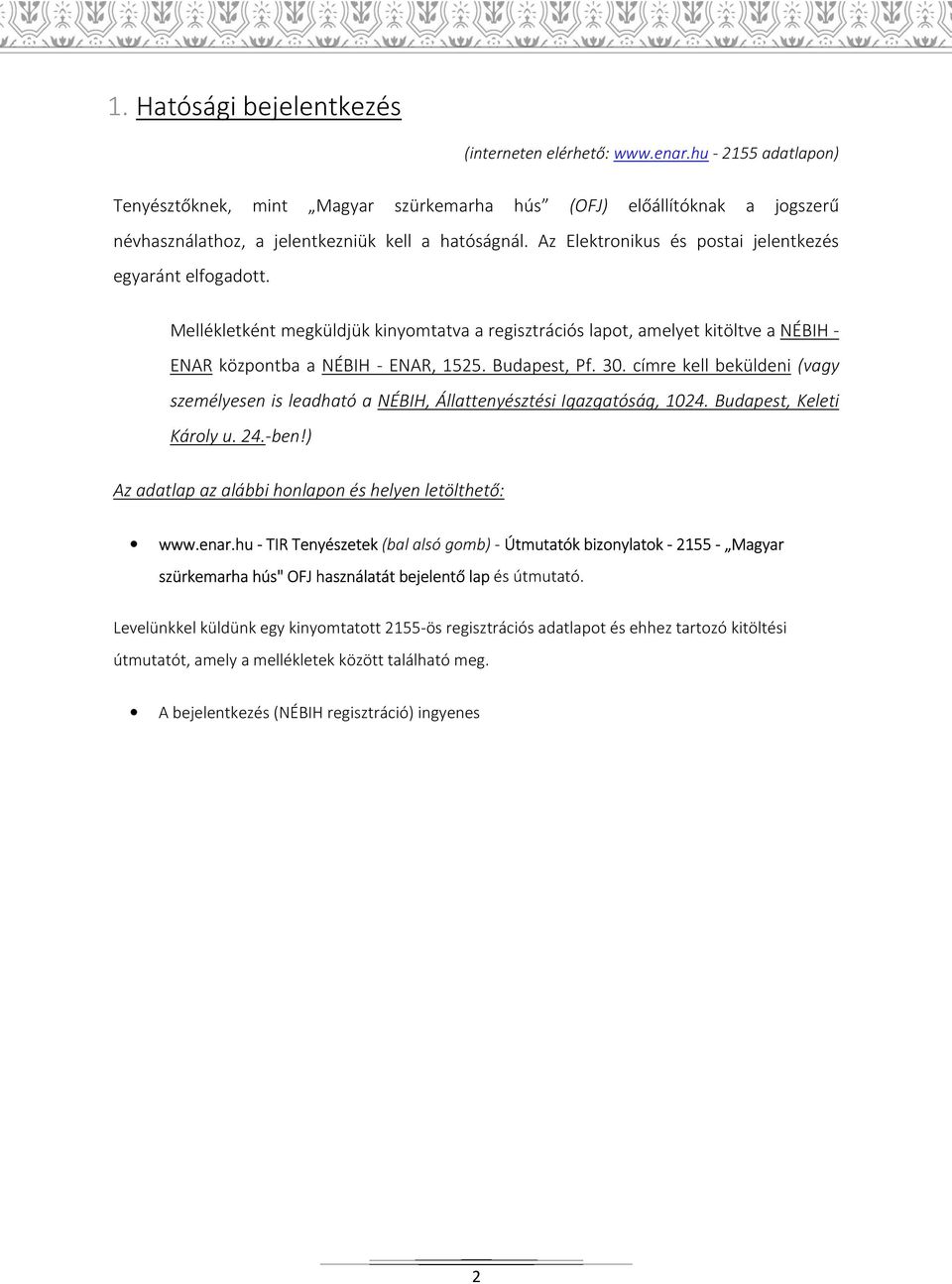 Az Elektronikus és postai jelentkezés egyaránt elfogadott. Mellékletként megküldjük kinyomtatva a regisztrációs lapot, amelyet kitöltve a NÉBIH - ENAR központba a NÉBIH - ENAR, 1525. Budapest, Pf. 30.