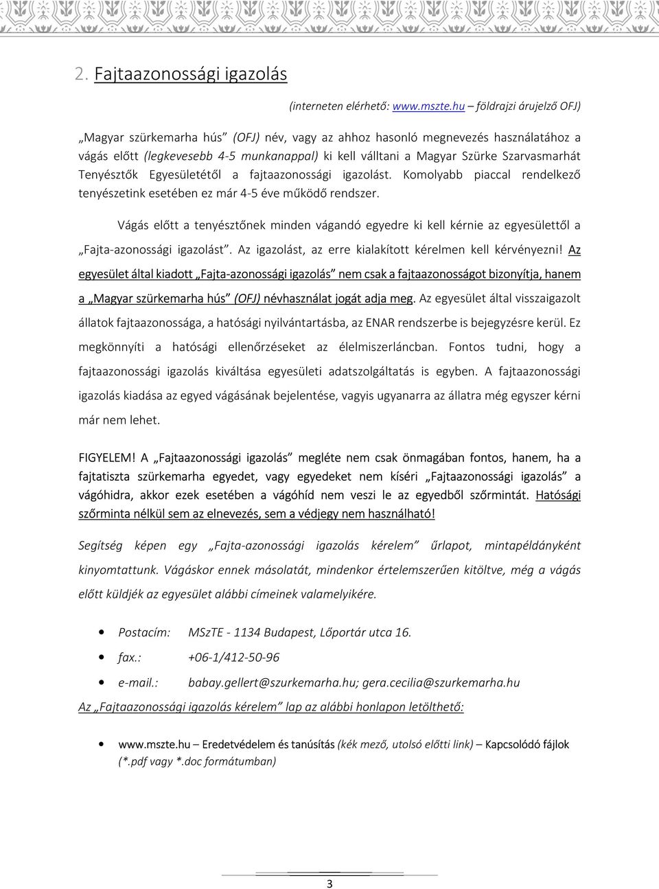 Tenyésztők Egyesületétől a fajtaazonossági igazolást. Komolyabb piaccal rendelkező tenyészetink esetében ez már 4-5 éve működő rendszer.