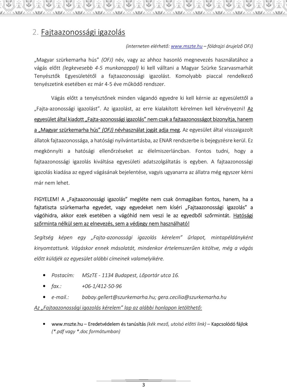 Tenyésztők Egyesületétől a fajtaazonossági igazolást. Komolyabb piaccal rendelkező tenyészetink esetében ez már 4-5 éve működő rendszer.