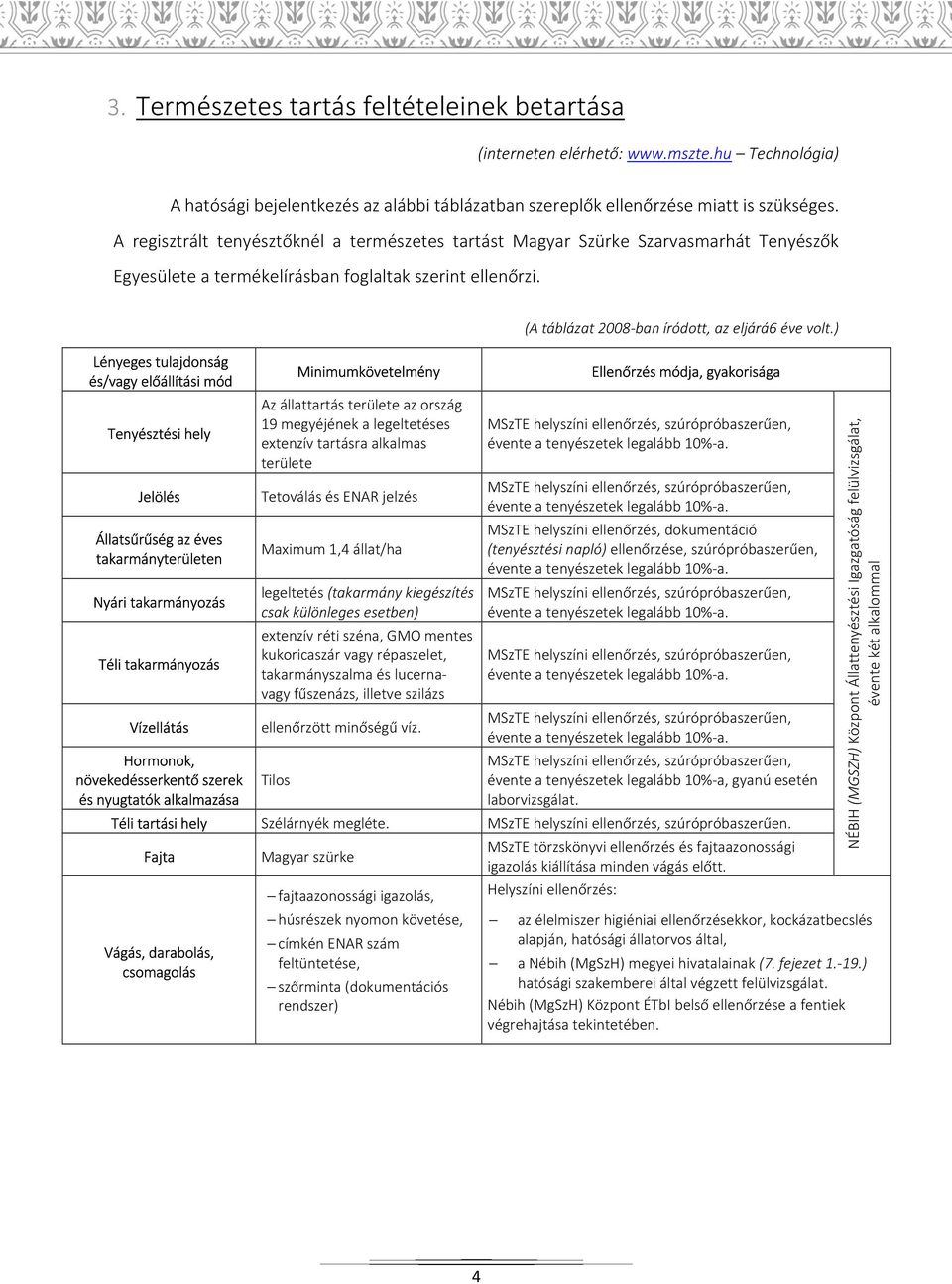 Lényeges tulajdonság és/vagy előállítási mód Tenyésztési hely Jelölés Állatsűrűség az éves takarmányterületen Nyári takarmányozás Téli takarmányozás Vízellátás Hormonok, növekedésserkentő szerek és