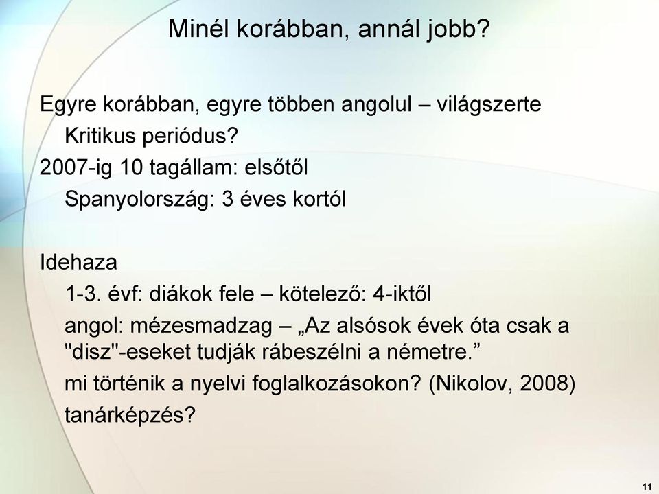 2007-ig 10 tagállam: elsőtől Spanyolország: 3 éves kortól Idehaza 1-3.