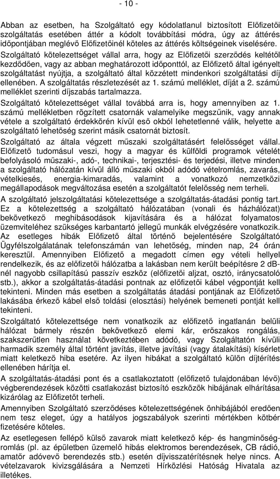 Szolgáltató kötelezettséget vállal arra, hogy az Előfizetői szerződés keltétől kezdődően, vagy az abban meghatározott időponttól, az Előfizető által igényelt szolgáltatást nyújtja, a szolgáltató