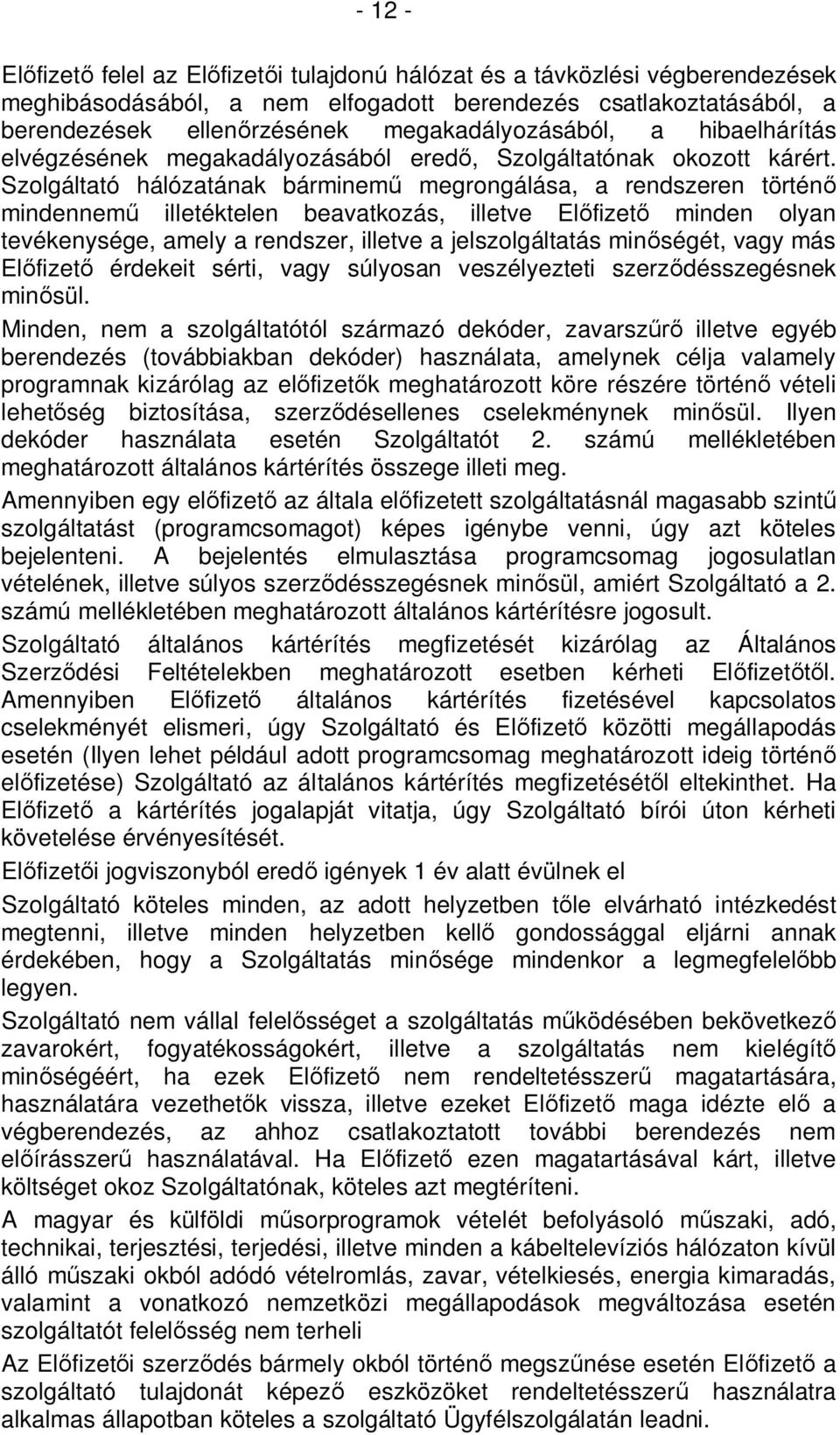 Szolgáltató hálózatának bárminemű megrongálása, a rendszeren történő mindennemű illetéktelen beavatkozás, illetve Előfizető minden olyan tevékenysége, amely a rendszer, illetve a jelszolgáltatás