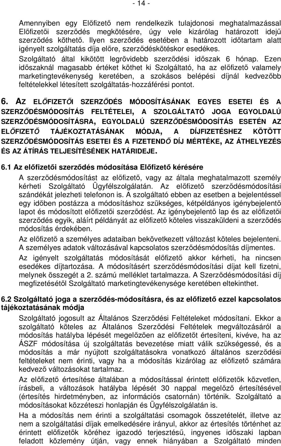 Ezen időszaknál magasabb értéket köthet ki Szolgáltató, ha az előfizető valamely marketingtevékenység keretében, a szokásos belépési díjnál kedvezőbb feltételekkel létesített szolgáltatás-hozzáférési