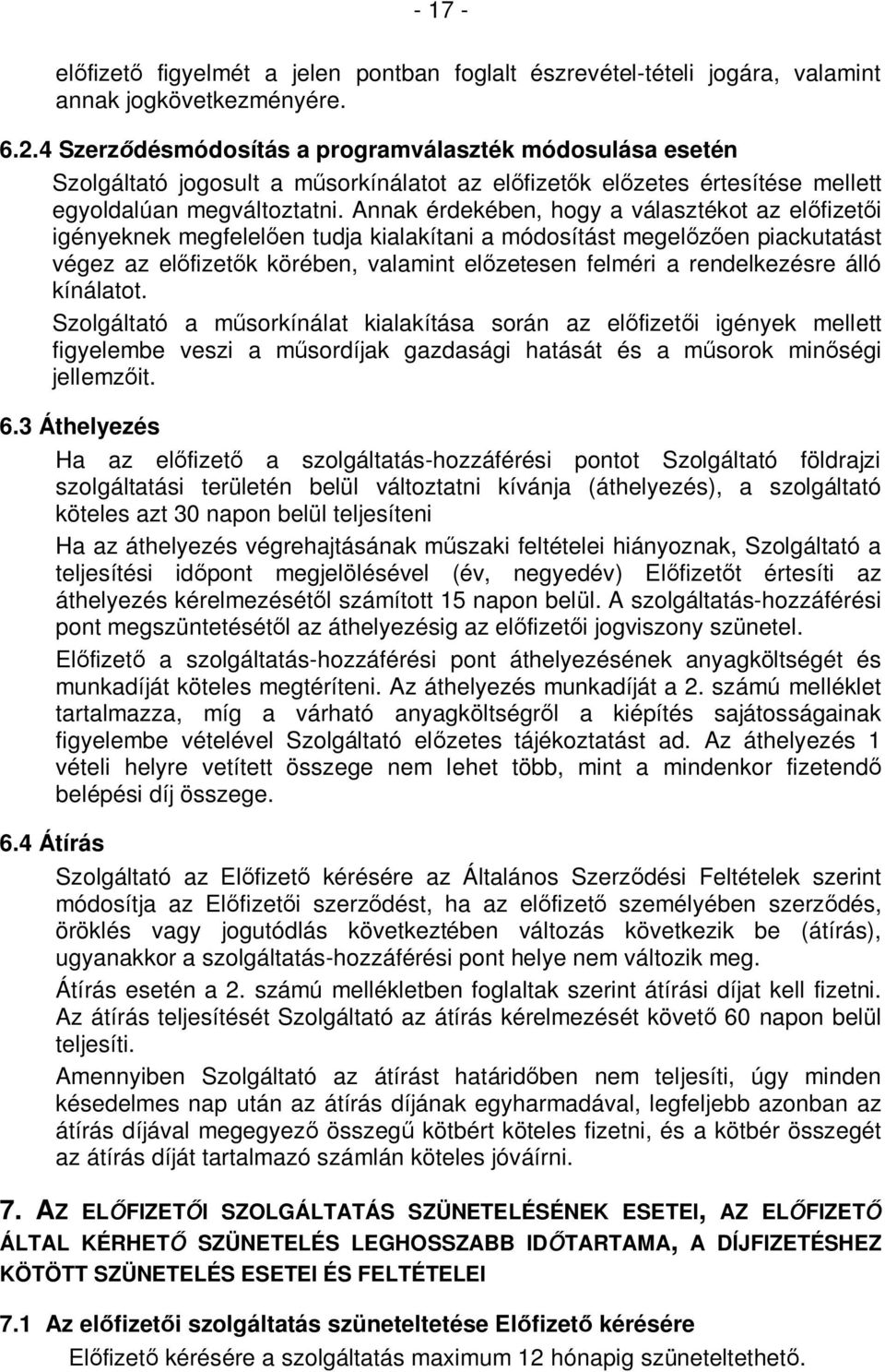 Annak érdekében, hogy a választékot az előfizetői igényeknek megfelelően tudja kialakítani a módosítást megelőzően piackutatást végez az előfizetők körében, valamint előzetesen felméri a