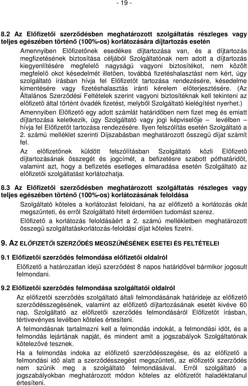 díjtartozás megfizetésének biztosítása céljából Szolgáltatónak nem adott a díjtartozás kiegyenlítésére megfelelő nagyságú vagyoni biztosítékot, nem közölt megfelelő okot késedelmét illetően, továbbá