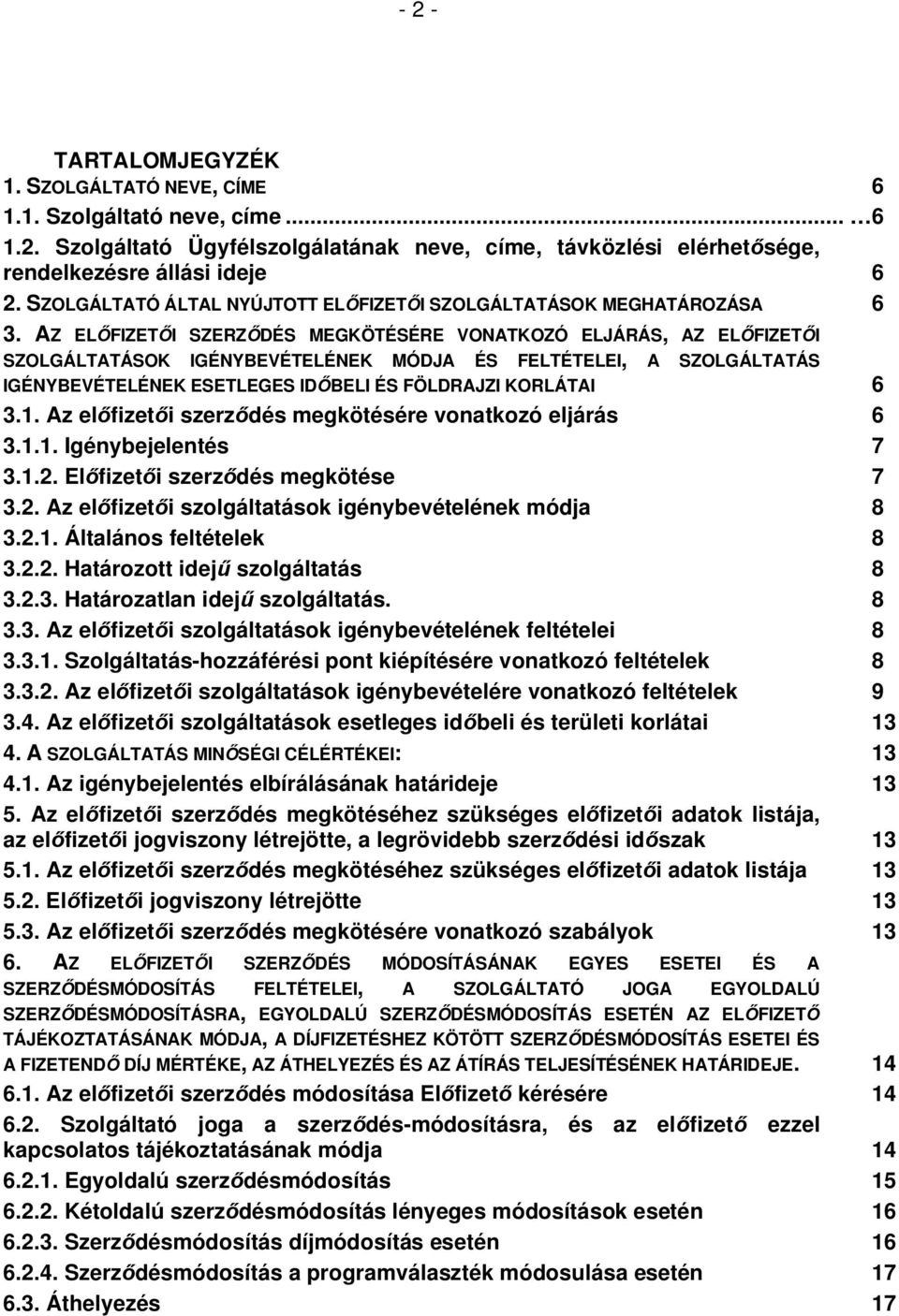 AZ ELŐFIZETŐI SZERZŐDÉS MEGKÖTÉSÉRE VONATKOZÓ ELJÁRÁS, AZ ELŐFIZETŐI SZOLGÁLTATÁSOK IGÉNYBEVÉTELÉNEK MÓDJA ÉS FELTÉTELEI, A SZOLGÁLTATÁS IGÉNYBEVÉTELÉNEK ESETLEGES IDŐBELI ÉS FÖLDRAJZI KORLÁTAI 6 3.1.