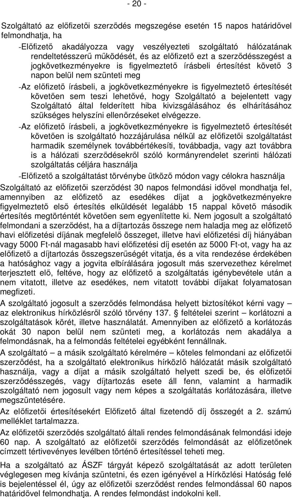 értesítését követően sem teszi lehetővé, hogy Szolgáltató a bejelentett vagy Szolgáltató által felderített hiba kivizsgálásához és elhárításához szükséges helyszíni ellenőrzéseket elvégezze.