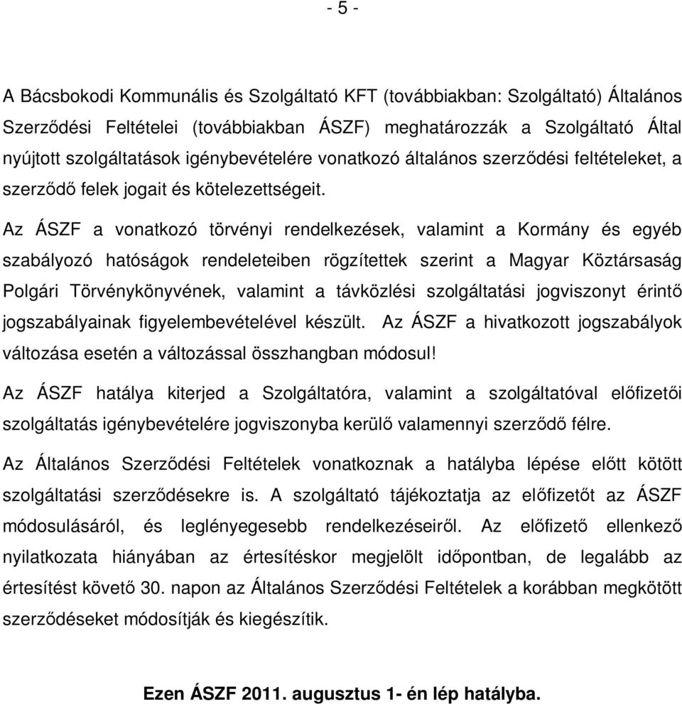 Az ÁSZF a vonatkozó törvényi rendelkezések, valamint a Kormány és egyéb szabályozó hatóságok rendeleteiben rögzítettek szerint a Magyar Köztársaság Polgári Törvénykönyvének, valamint a távközlési