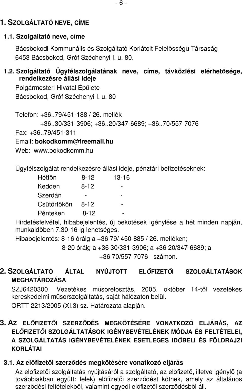 mellék +36..30/331-3906; +36..20/347-6689; +36..70/557-7076 Fax: +36..79/451-311 Email: bokodkomm@