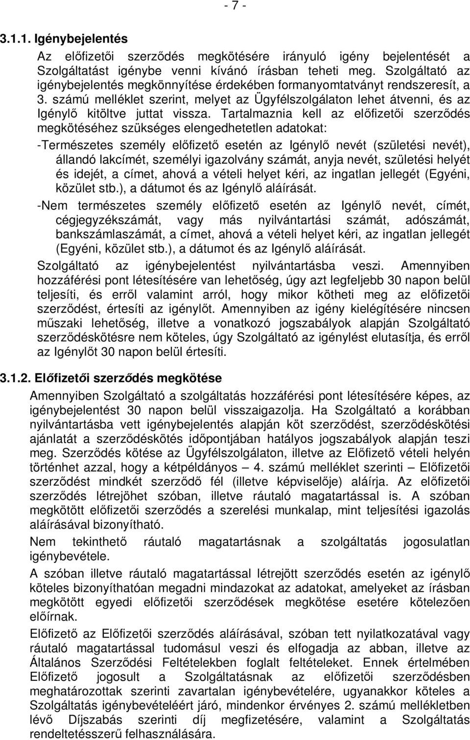 Tartalmaznia kell az előfizetői szerződés megkötéséhez szükséges elengedhetetlen adatokat: -Természetes személy előfizető esetén az Igénylő nevét (születési nevét), állandó lakcímét, személyi