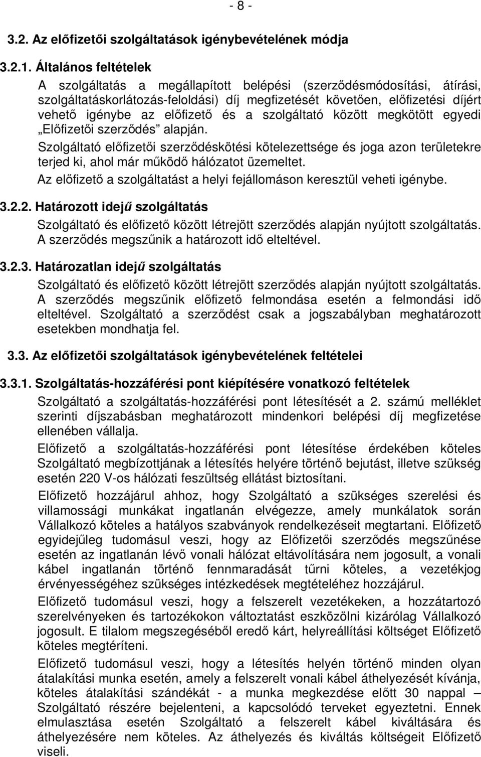 és a szolgáltató között megkötött egyedi Előfizetői szerződés alapján. Szolgáltató előfizetői szerződéskötési kötelezettsége és joga azon területekre terjed ki, ahol már működő hálózatot üzemeltet.