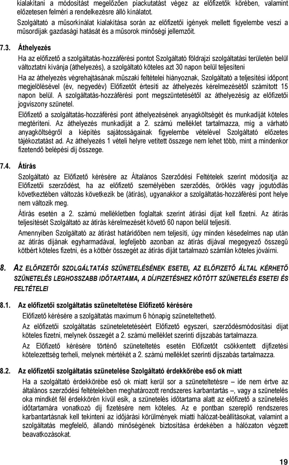 Áthelyezés Ha az előfizető a szolgáltatás-hozzáférési pontot Szolgáltató földrajzi szolgáltatási területén belül változtatni kívánja (áthelyezés), a szolgáltató köteles azt 30 napon belül teljesíteni