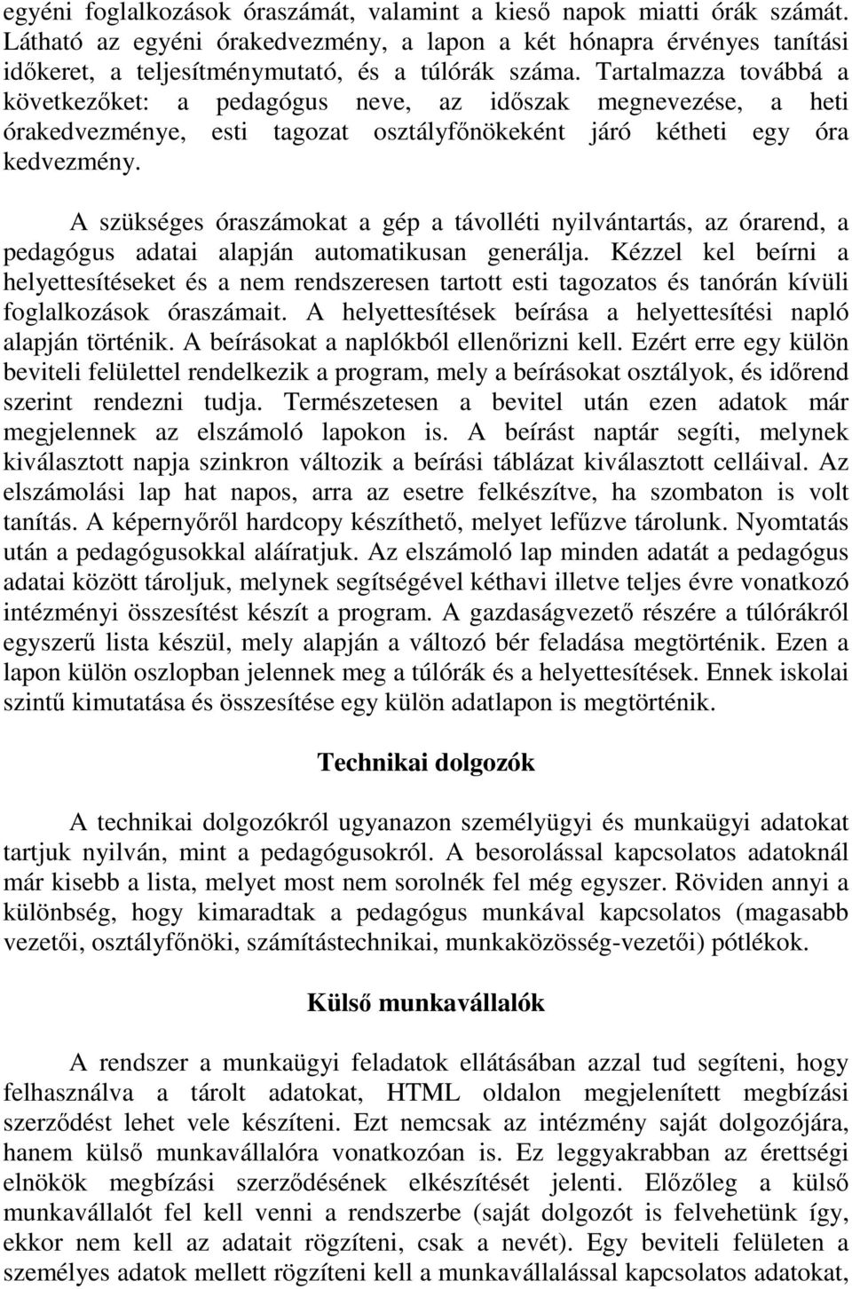 A szükséges óraszámokat a gép a távolléti nyilvántartás, az órarend, a pedagógus adatai alapján automatikusan generálja.