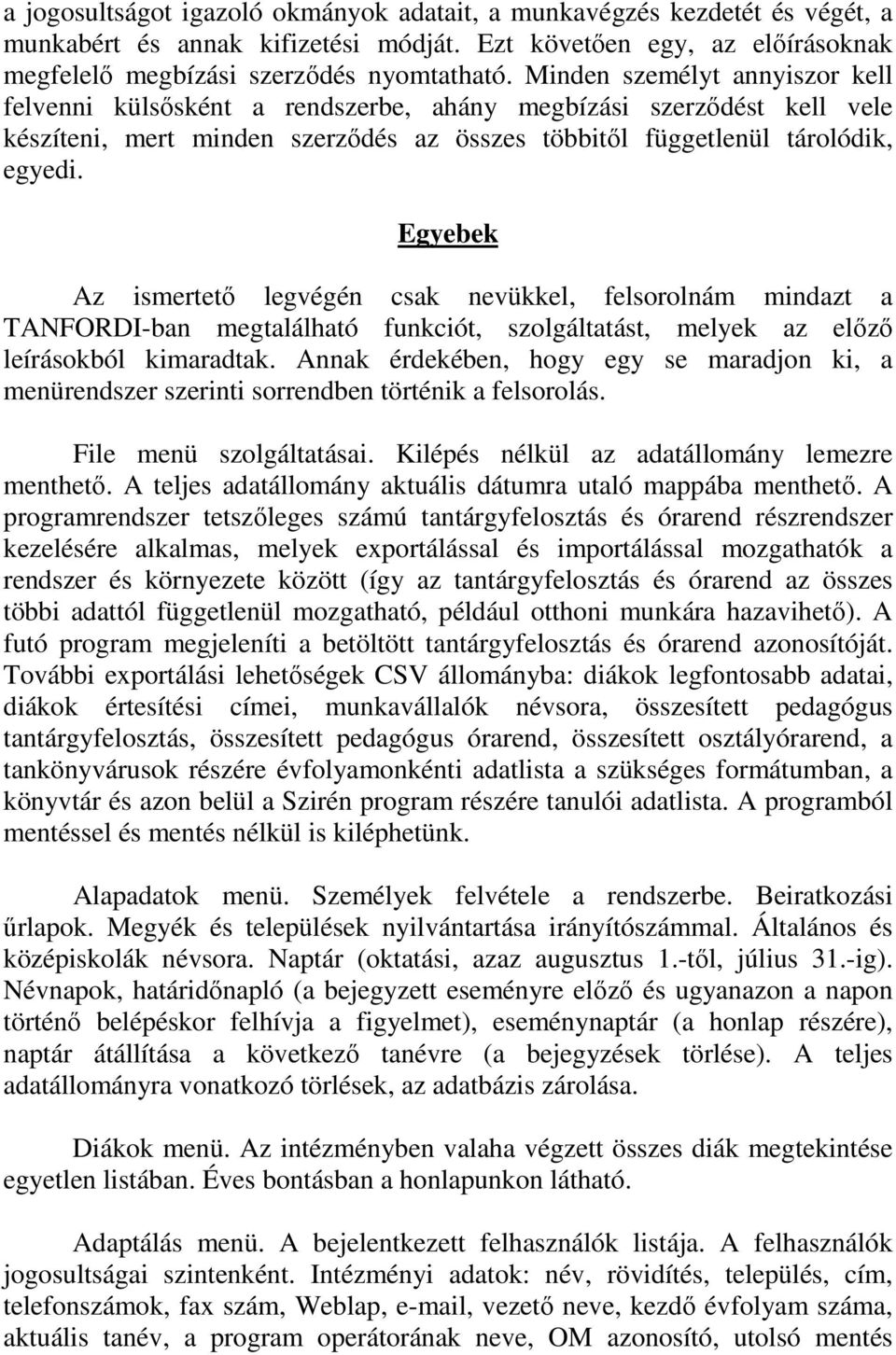 Egyebek Az ismertetı legvégén csak nevükkel, felsorolnám mindazt a TANFORDI-ban megtalálható funkciót, szolgáltatást, melyek az elızı leírásokból kimaradtak.