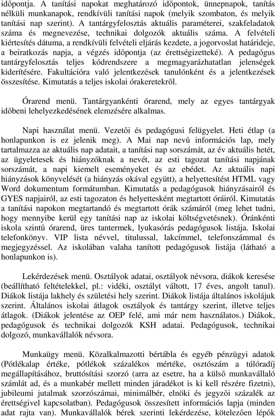 A felvételi kiértesítés dátuma, a rendkívüli felvételi eljárás kezdete, a jogorvoslat határideje, a beiratkozás napja, a végzés idıpontja (az érettségizetteké).