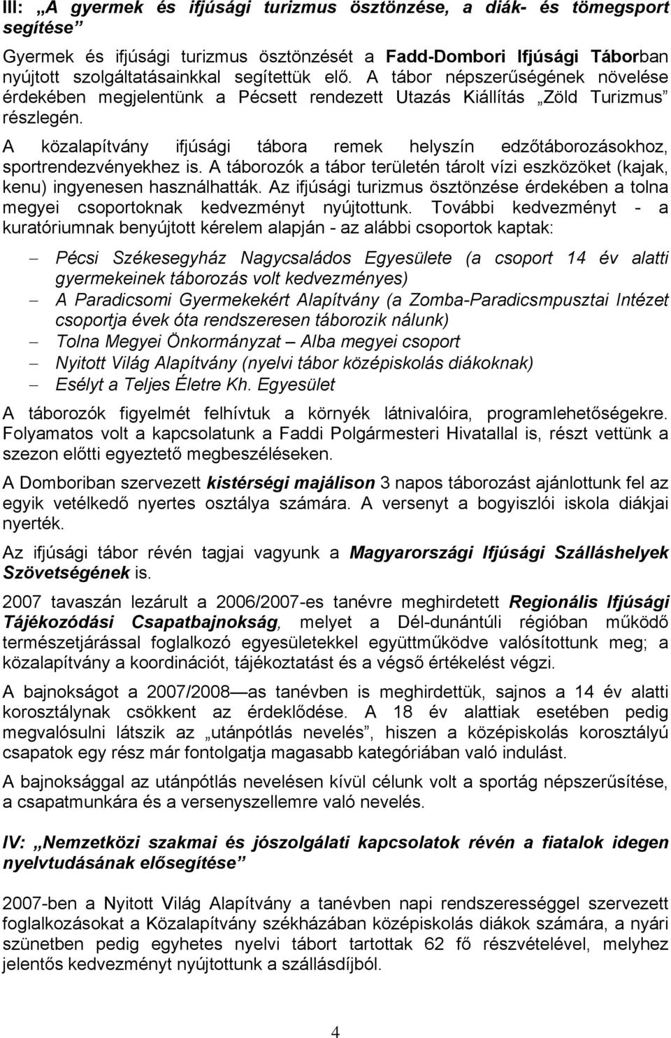 A közalapítvány ifjúsági tábora remek helyszín edzőtáborozásokhoz, sportrendezvényekhez is. A táborozók a tábor területén tárolt vízi eszközöket (kajak, kenu) ingyenesen használhatták.