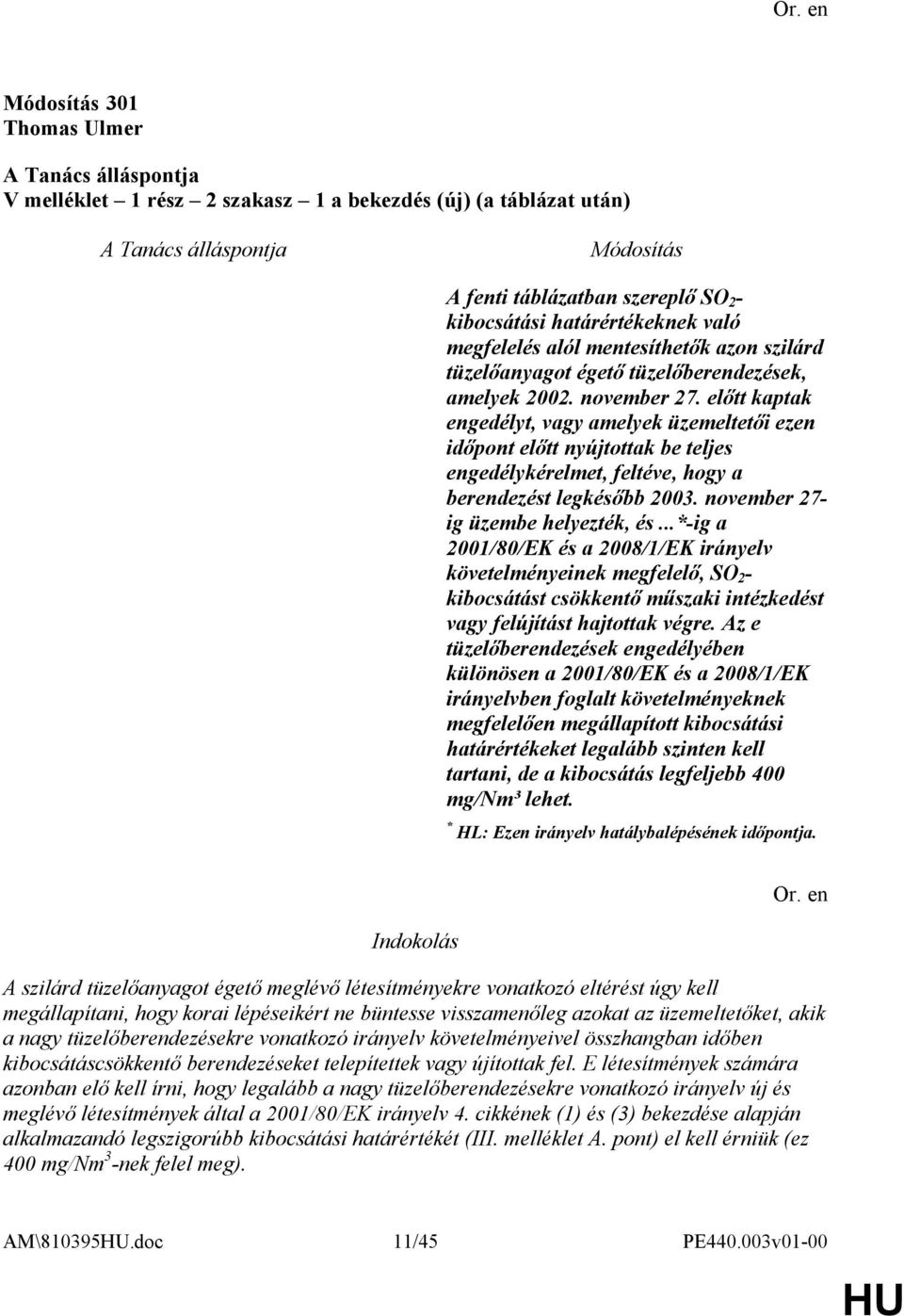 előtt kaptak engedélyt, vagy amelyek üzemeltetői ezen időpont előtt nyújtottak be teljes engedélykérelmet, feltéve, hogy a berendezést legkésőbb 2003. november 27- ig üzembe helyezték, és.