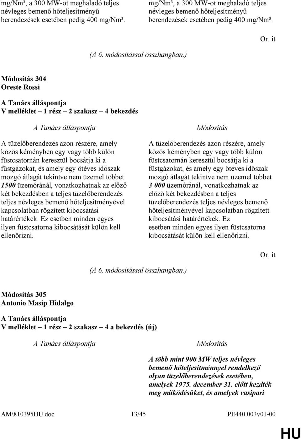 ) 304 Oreste Rossi V melléklet 1 rész 2 szakasz 4 bekezdés A tüzelőberendezés azon részére, amely közös kéményben egy vagy több külön füstcsatornán keresztül bocsátja ki a füstgázokat, és amely egy