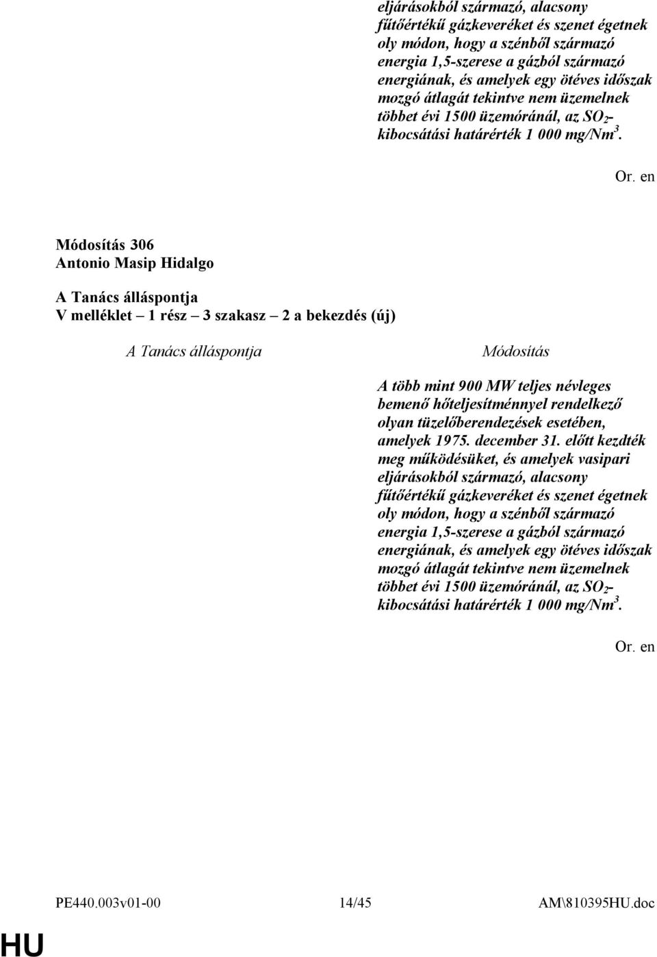 306 Antonio Masip Hidalgo V melléklet 1 rész 3 szakasz 2 a bekezdés (új) A több mint 900 MW teljes névleges bemenő hőteljesítménnyel rendelkező olyan tüzelőberendezések esetében, amelyek 1975.