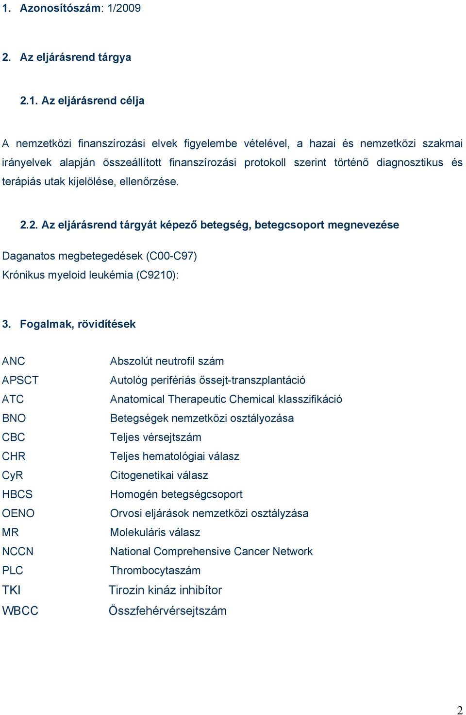 2. Az eljárásrend tárgyát képező betegség, betegcsoport megnevezése Daganatos megbetegedések (C00-C97) Krónikus myeloid leukémia (C9210): 3.