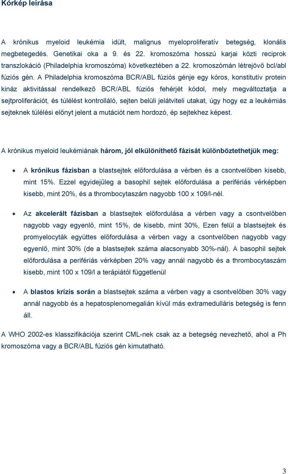 A Philadelphia kromoszóma BCR/ABL fúziós génje egy kóros, konstitutív protein kináz aktivitással rendelkező BCR/ABL fúziós fehérjét kódol, mely megváltoztatja a sejtproliferációt, és túlélést