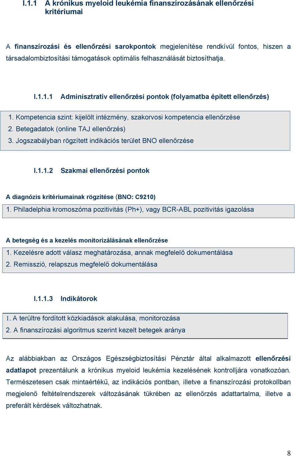 Betegadatok (online TAJ ellenőrzés) 3. Jogszabályban rögzített indikációs terület BNO ellenőrzése I.1.1.2 Szakmai ellenőrzési pontok A diagnózis kritériumainak rögzítése (BNO: C9210) 1.