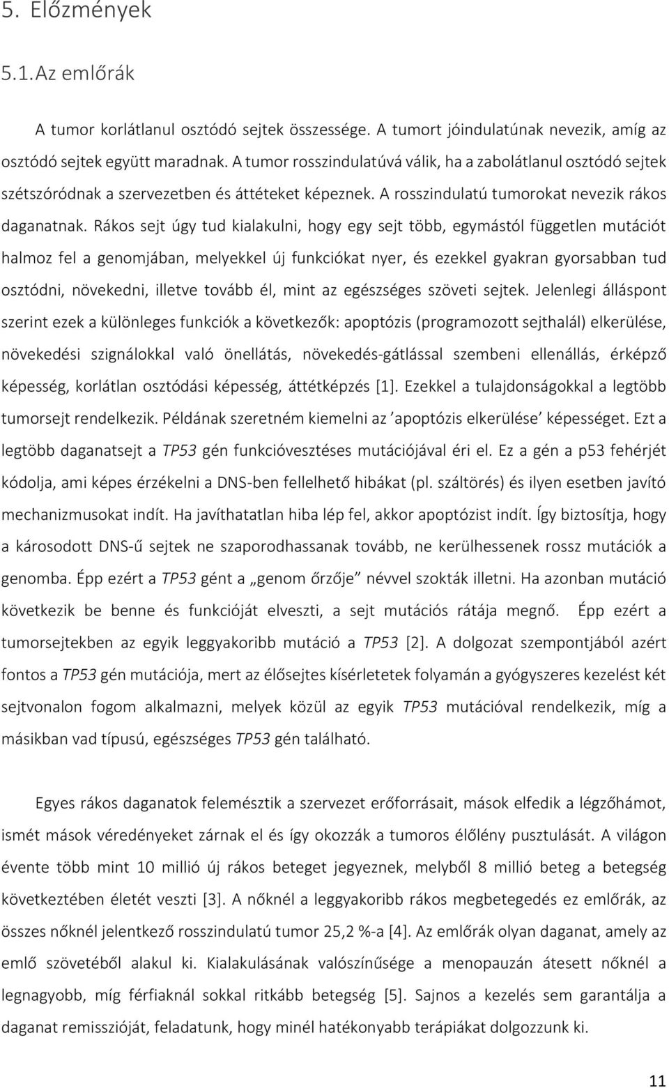 Rákos sejt úgy tud kialakulni, hogy egy sejt több, egymástól független mutációt halmoz fel a genomjában, melyekkel új funkciókat nyer, és ezekkel gyakran gyorsabban tud osztódni, növekedni, illetve