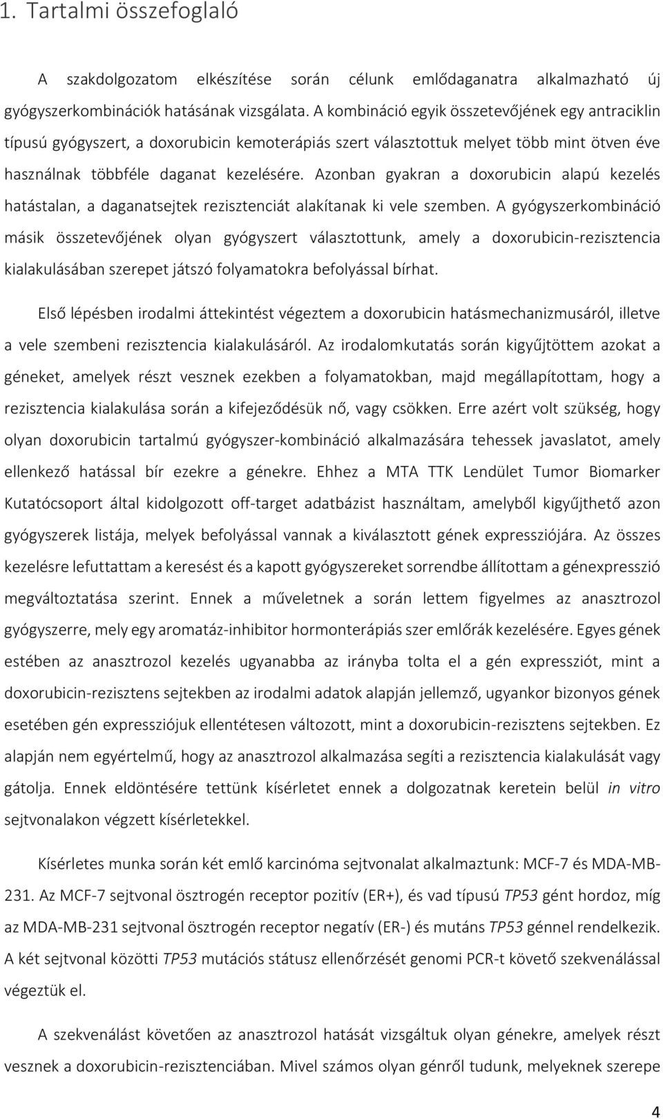 Azonban gyakran a doxorubicin alapú kezelés hatástalan, a daganatsejtek rezisztenciát alakítanak ki vele szemben.