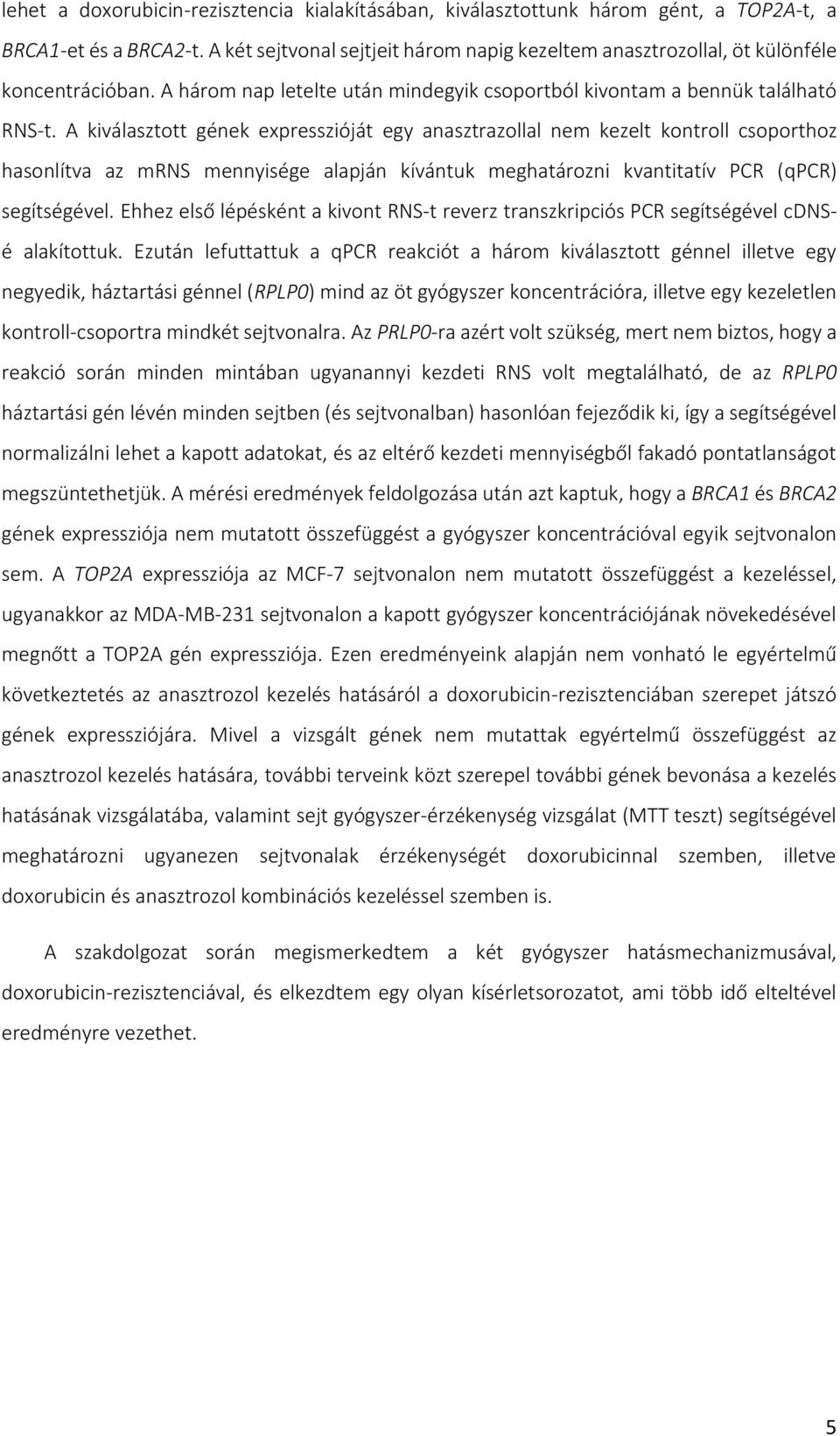 A kiválasztott gének expresszióját egy anasztrazollal nem kezelt kontroll csoporthoz hasonlítva az mrns mennyisége alapján kívántuk meghatározni kvantitatív PCR (qpcr) segítségével.