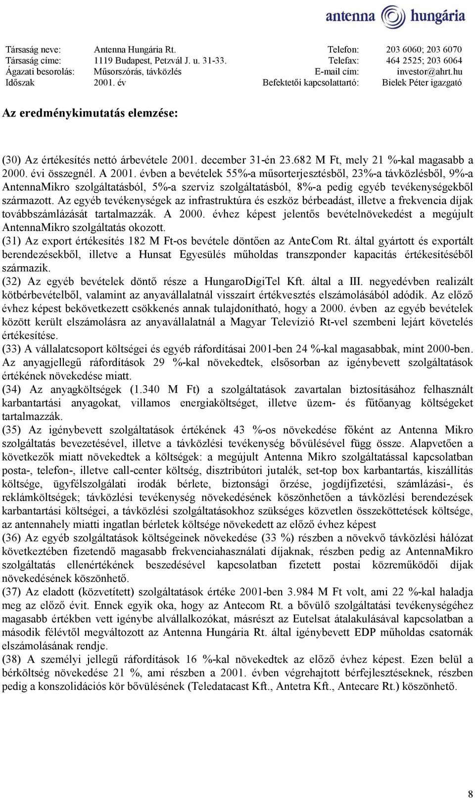 Az egyéb tevékenységek az infrastruktúra és eszköz bérbeadást, illetve a frekvencia díjak továbbszámlázását tartalmazzák. A 2000.