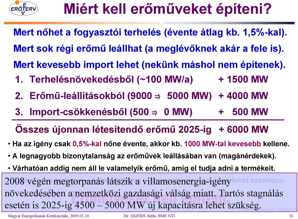 Import-csökkenésből (500 0 MW) + 500 MW Összes újonnan létesítendő erőmű 2025-ig + 6000 MW Ha az igény csak 0,5%-kal nőne évente, akkor kb. 1000 MW-tal kevesebb kellene.