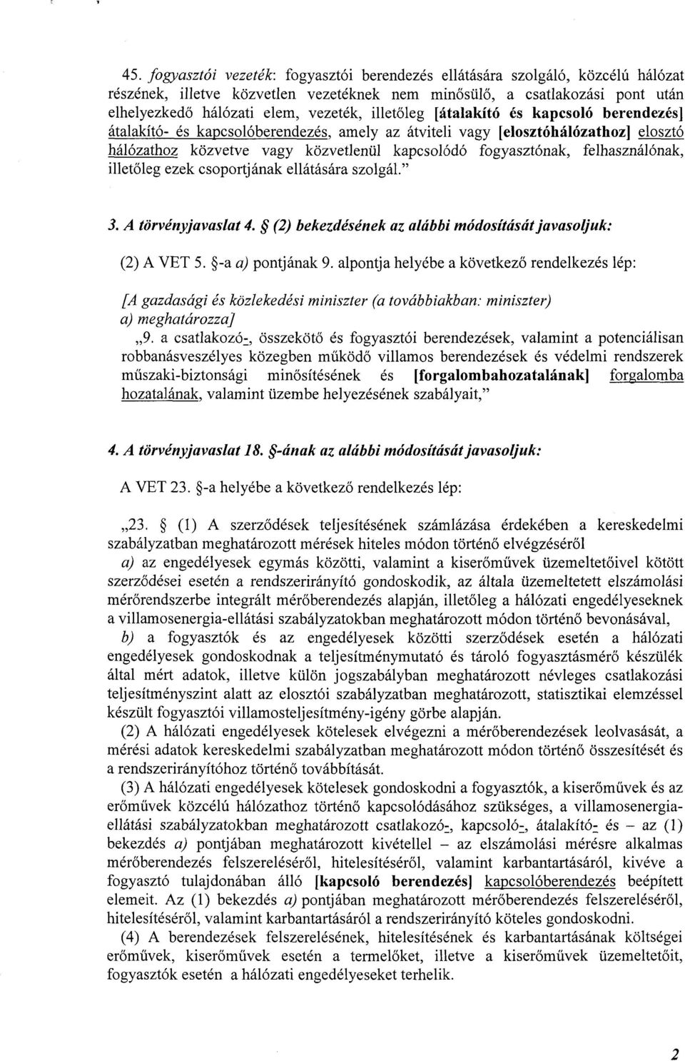 felhasználónak, illetőleg ezek csoportjának ellátására szolgál." 3. A törvényjavaslat 4. (2) bekezdésének az alábbi módosítását javasoljuk : (2) A VET 5. -a a) pontjának 9.