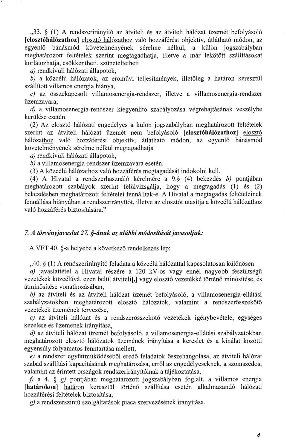 b) a közcélú hálózatok, az erőművi teljesítmények, illetőleg a határon keresztül szállított villamos energia hiánya, az összekapcsolt villamosenergia-rendszer, illetve a villamosenergia-rendszer
