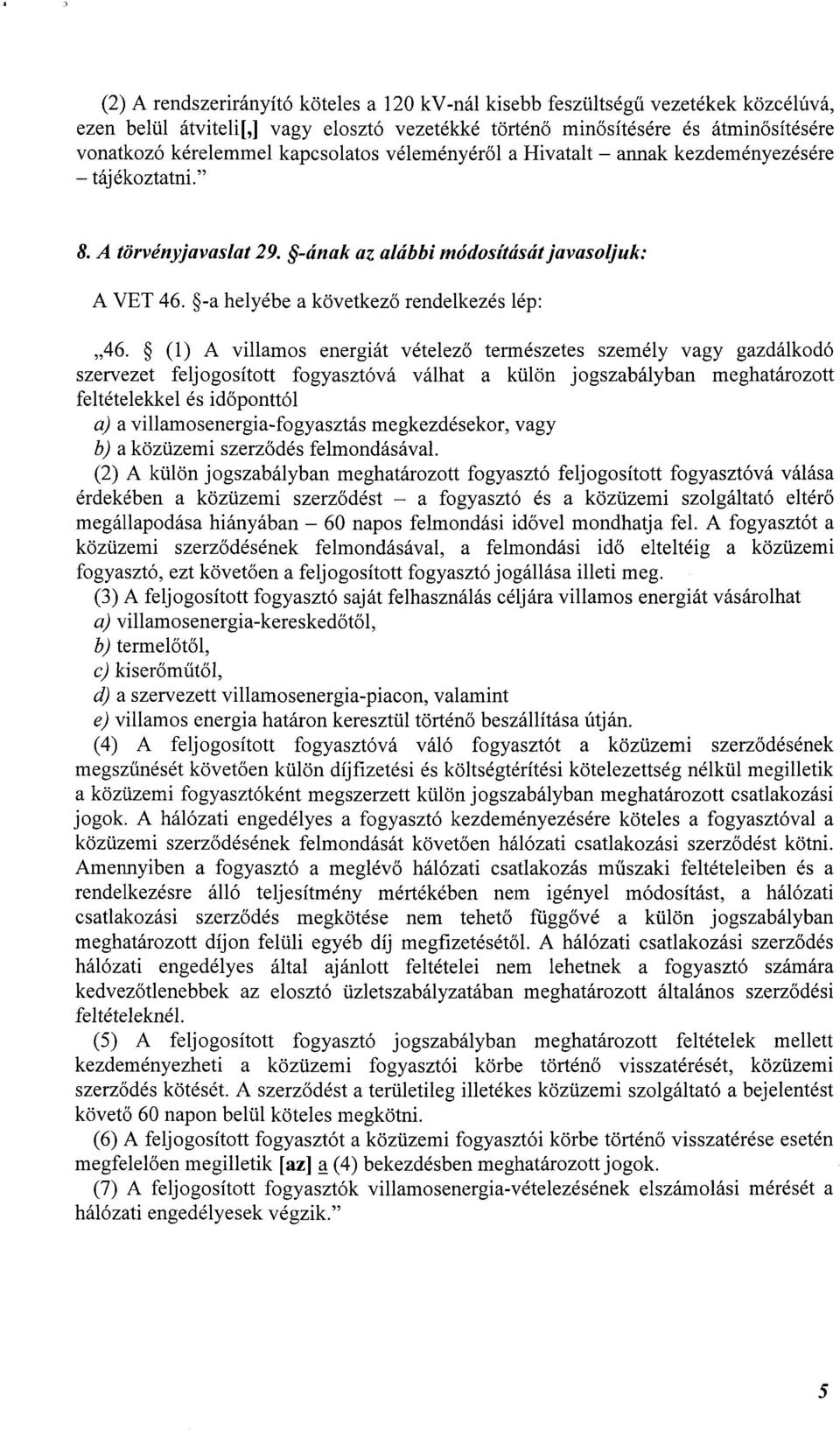 (1) A villamos energiát vételező természetes személy vagy gazdálkodó szervezet feljogosított fogyasztóvá válhat a külön jogszabályban meghatározott feltételekkel és időponttól a
