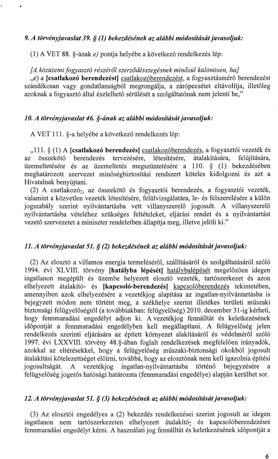 berendezést szándékosan vagy gondatlanságból megrongálja, a zárópecsétet eltávolítja, illetőleg azoknak a fogyasztó által észlelhető sérülését a szolgáltatónak nem jelenti be," 10.