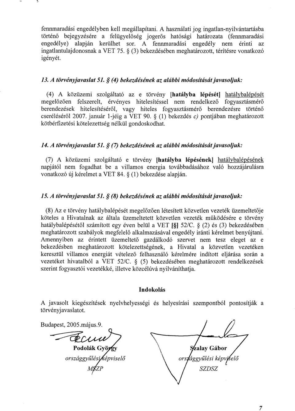 (4) bekezdésének az alábbi módosítását javasoljuk : (4) A közüzemi szolgáltató az e törvény [hatályba lépését] hatálybalépését megelőzően felszerelt, érvényes hitelesítéssel nem rendelkező