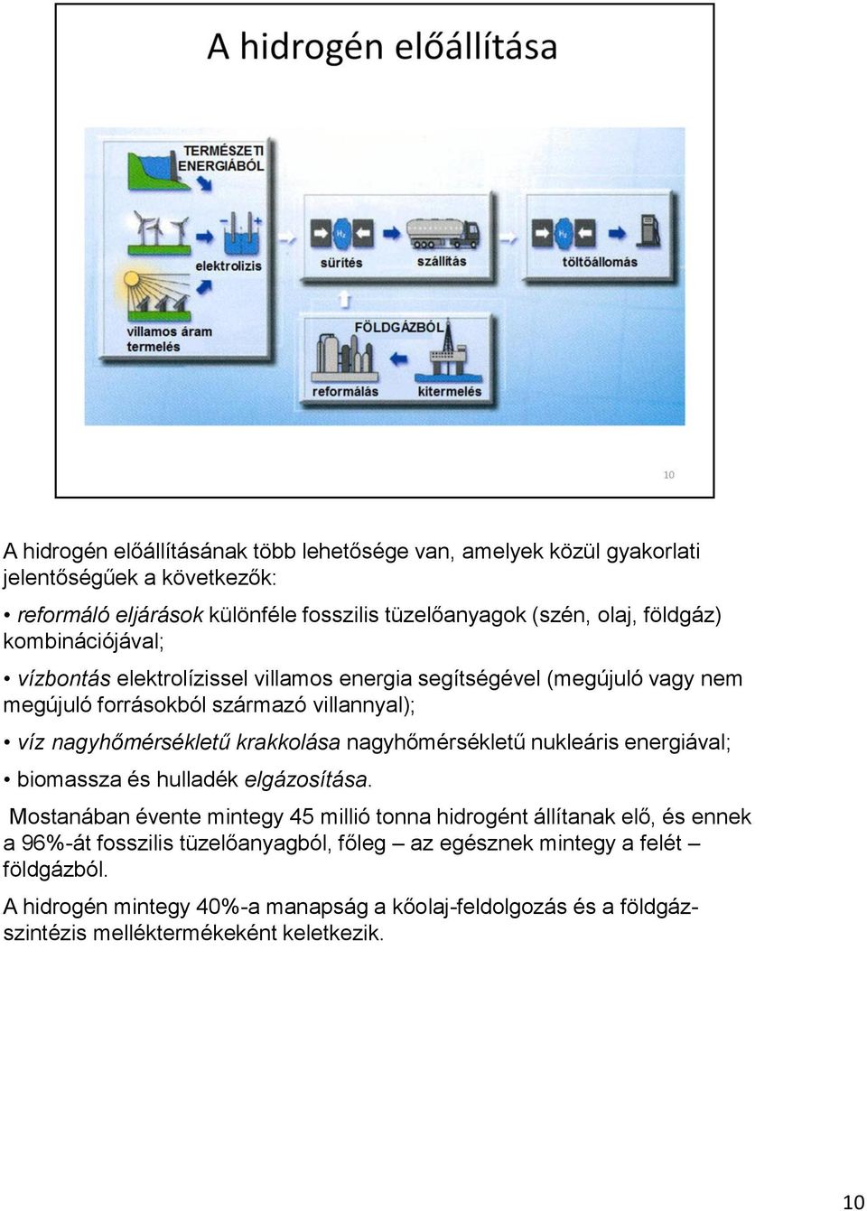 krakkolása nagyhőmérsékletű nukleáris energiával; biomassza és hulladék elgázosítása.