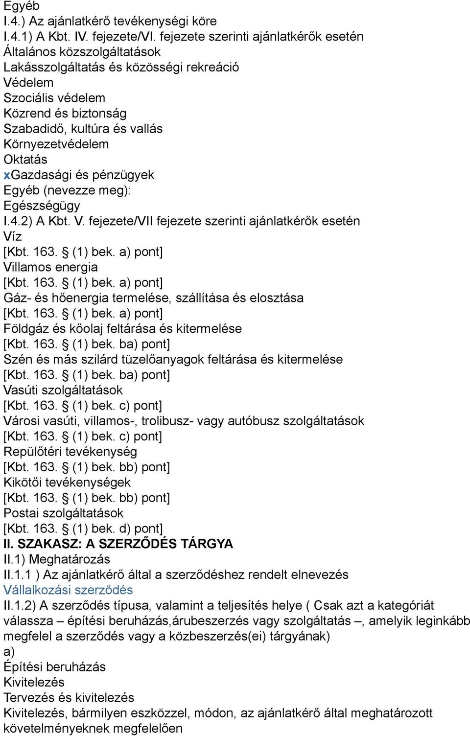 Oktatás xgazdasági és pénzügyek Egyéb (nevezze meg): Egészségügy I.4.2) A Kbt. V. fejezete/vii fejezete szerinti ajánlatkérők esetén Víz [Kbt. 163. (1) bek.