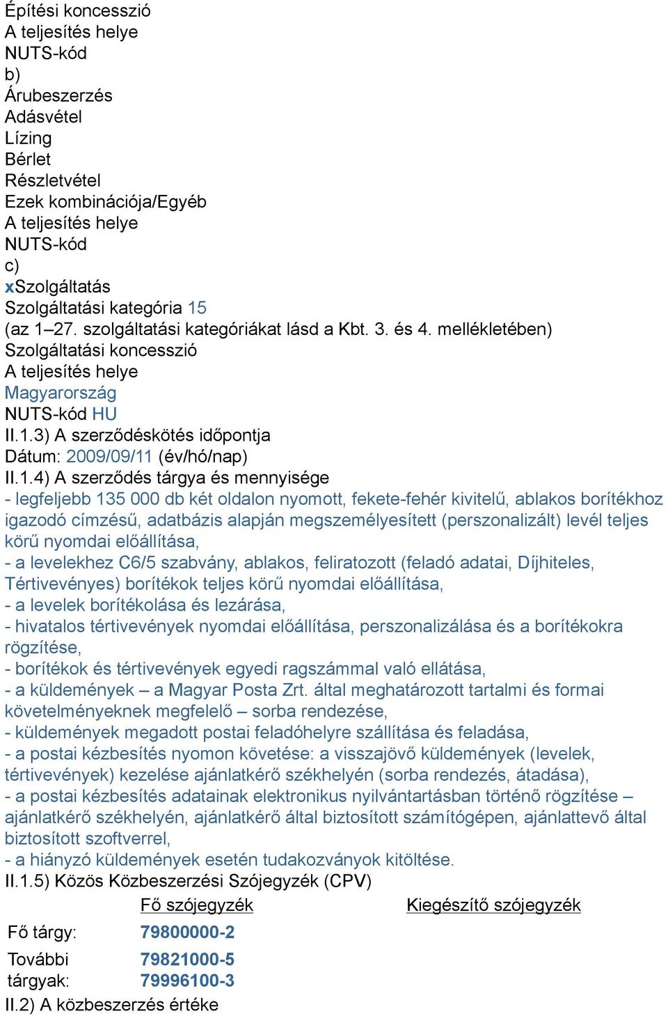 1.4) A szerződés tárgya és mennyisége - legfeljebb 135 000 db két oldalon nyomott, fekete-fehér kivitelű, ablakos borítékhoz igazodó címzésű, adatbázis alapján megszemélyesített (perszonalizált)