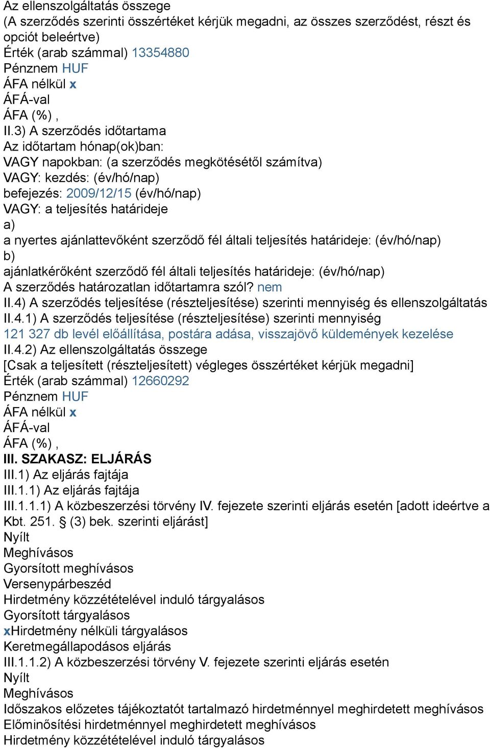 a nyertes ajánlattevőként szerződő fél általi teljesítés határideje: (év/hó/nap) b) ajánlatkérőként szerződő fél általi teljesítés határideje: (év/hó/nap) A szerződés határozatlan időtartamra szól?