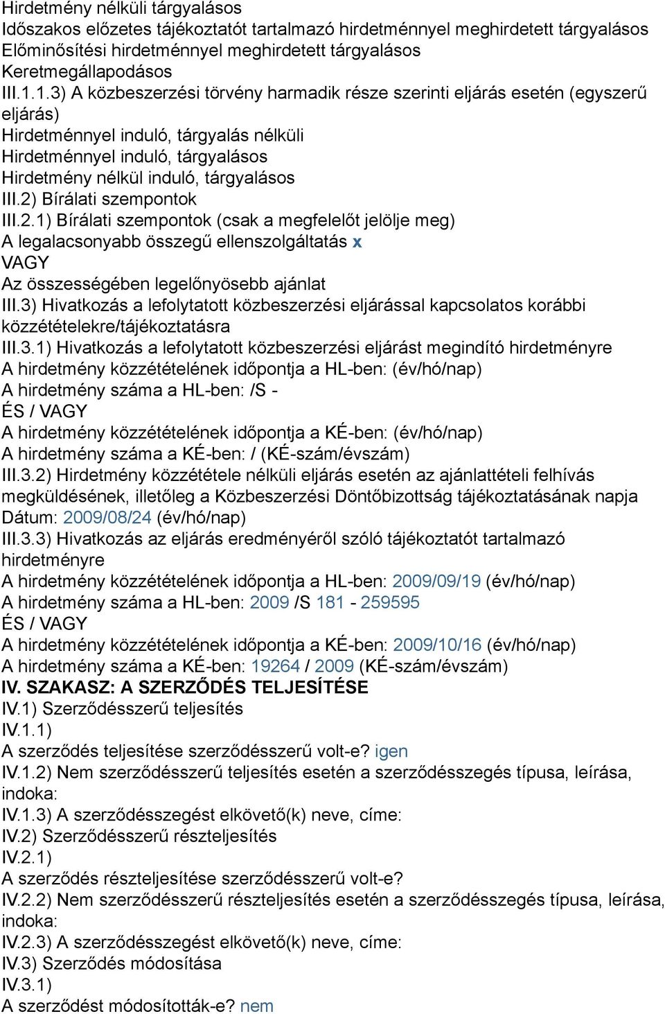 III.2) Bírálati szempontok III.2.1) Bírálati szempontok (csak a megfelelőt jelölje meg) A legalacsonyabb összegű ellenszolgáltatás x VAGY Az összességében legelőnyösebb ajánlat III.