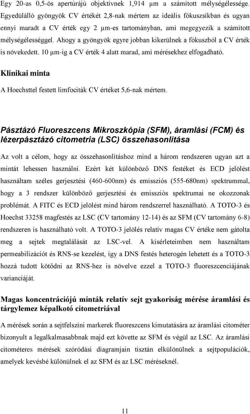 Ahogy a gyöngyök egyre jobban kikerülnek a fókuszból a CV érték is növekedett. 10 µm-ig a CV érték 4 alatt marad, ami mérésekhez elfogadható.