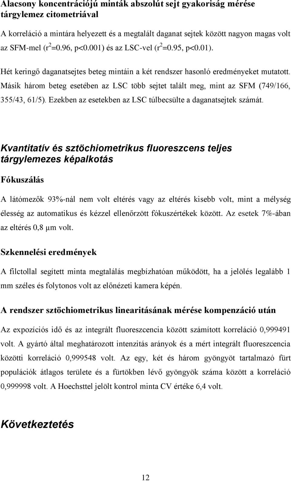 Másik három beteg esetében az LSC több sejtet talált meg, mint az SFM (749/166, 355/43, 61/5). Ezekben az esetekben az LSC túlbecsülte a daganatsejtek számát.