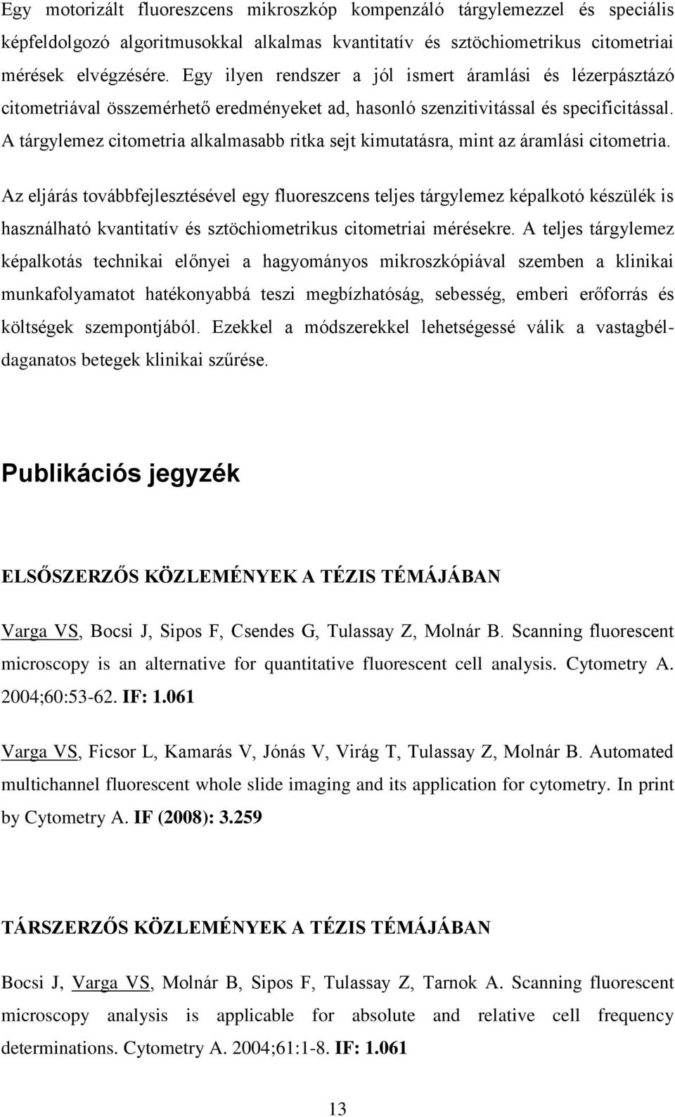 A tárgylemez citometria alkalmasabb ritka sejt kimutatásra, mint az áramlási citometria.