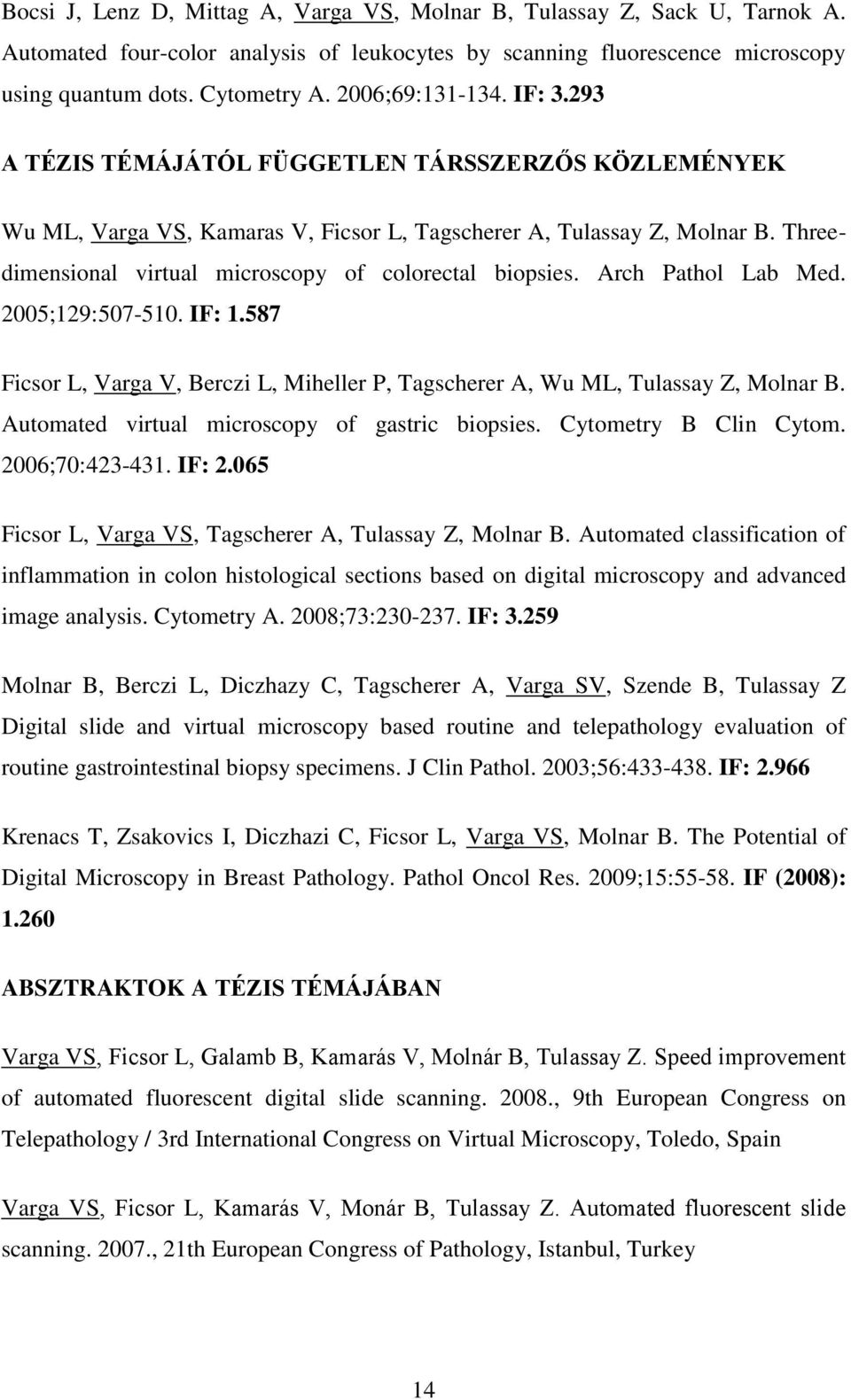 Threedimensional virtual microscopy of colorectal biopsies. Arch Pathol Lab Med. 2005;129:507-510. IF: 1.587 Ficsor L, Varga V, Berczi L, Miheller P, Tagscherer A, Wu ML, Tulassay Z, Molnar B.