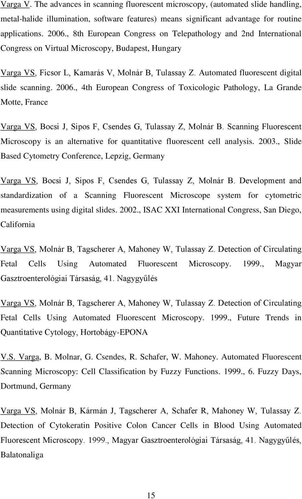 Automated fluorescent digital slide scanning. 2006., 4th European Congress of Toxicologic Pathology, La Grande Motte, France Varga VS, Bocsi J, Sipos F, Csendes G, Tulassay Z, Molnár B.