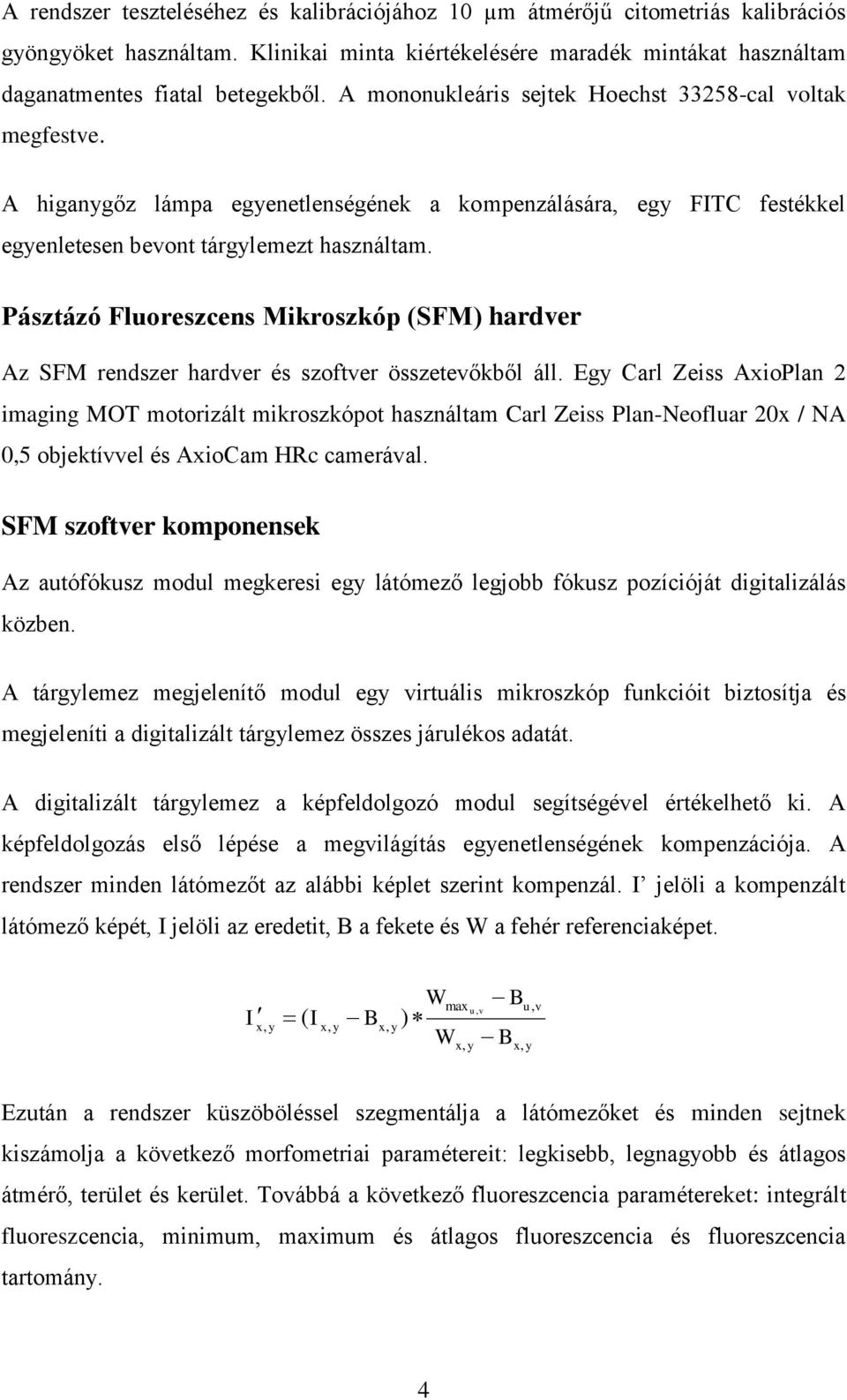Pásztázó Fluoreszcens Mikroszkóp (SFM) hardver Az SFM rendszer hardver és szoftver összetevőkből áll.