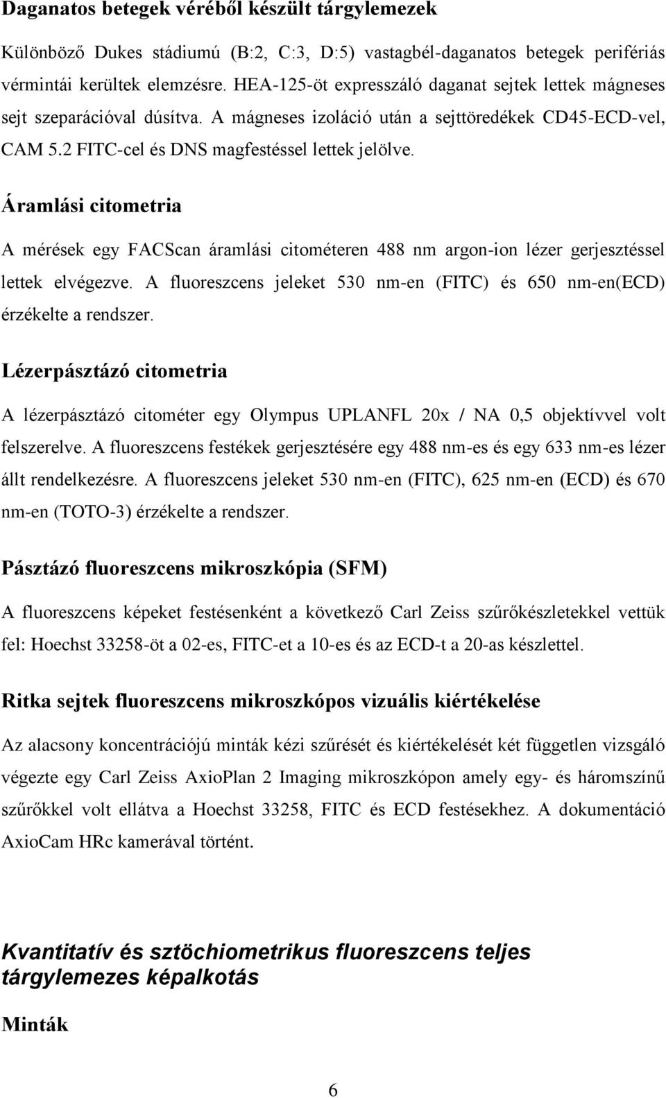 Áramlási citometria A mérések egy FACScan áramlási citométeren 488 nm argon-ion lézer gerjesztéssel lettek elvégezve. A fluoreszcens jeleket 530 nm-en (FITC) és 650 nm-en(ecd) érzékelte a rendszer.